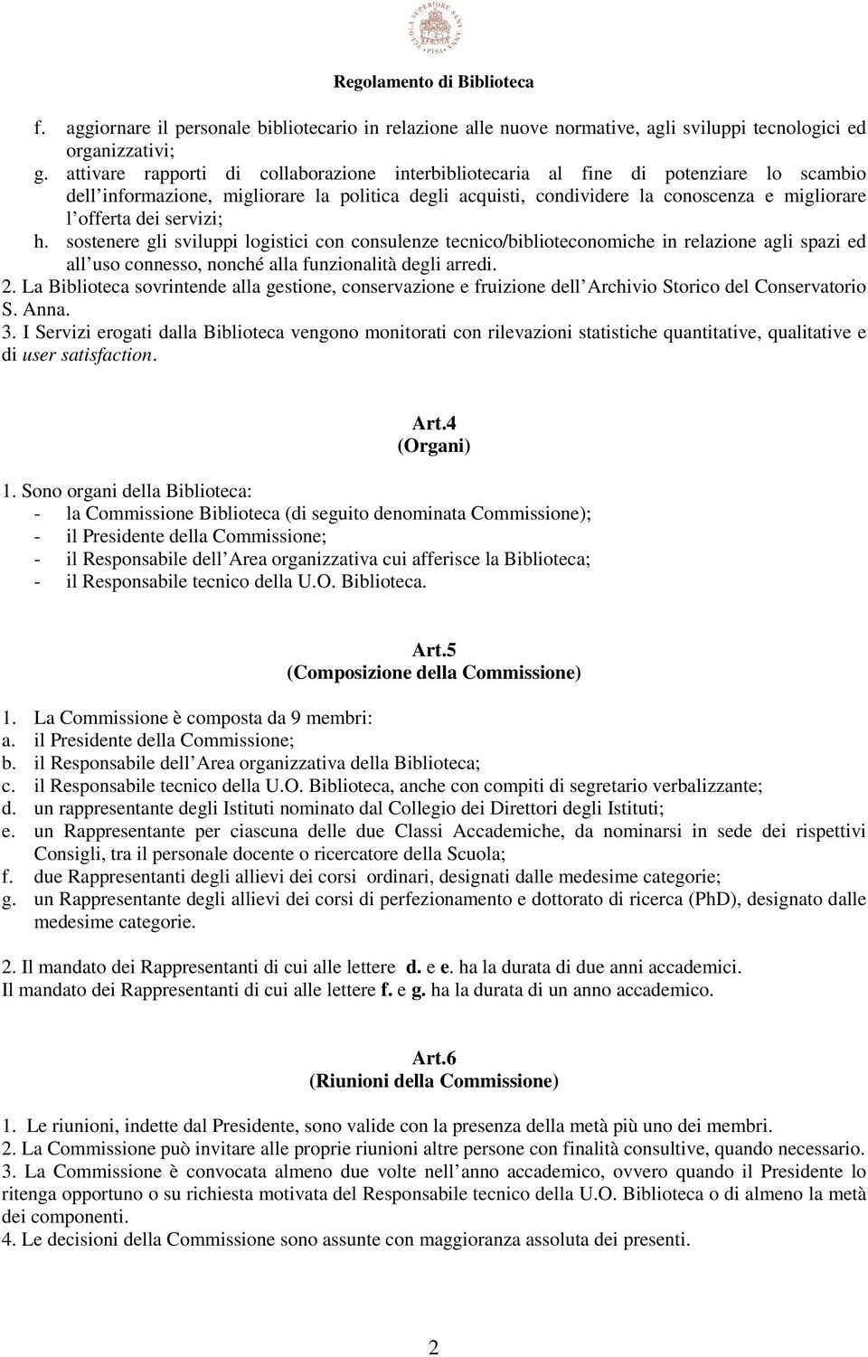 servizi; h. sostenere gli sviluppi logistici con consulenze tecnico/biblioteconomiche in relazione agli spazi ed all uso connesso, nonché alla funzionalità degli arredi. 2.