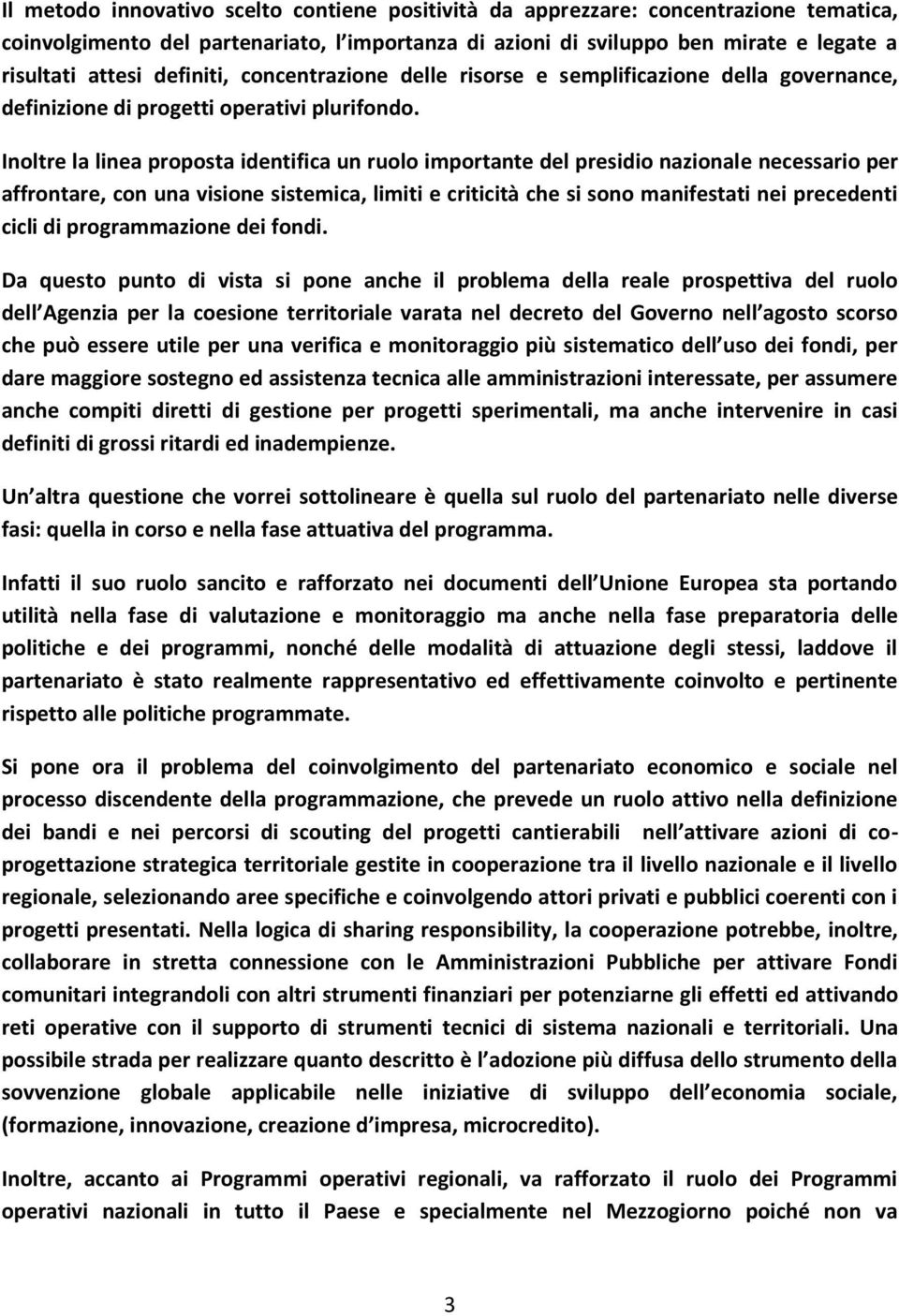 Inoltre la linea proposta identifica un ruolo importante del presidio nazionale necessario per affrontare, con una visione sistemica, limiti e criticità che si sono manifestati nei precedenti cicli