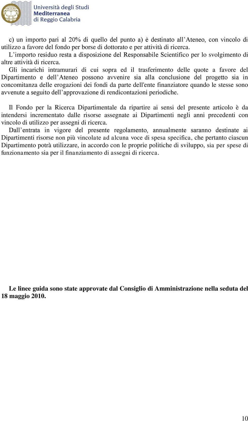 Gli incarichi intramurari di cui sopra ed il trasferimento delle quote a favore del Dipartimento e dell Ateneo possono avvenire sia alla conclusione del progetto sia in concomitanza delle erogazioni