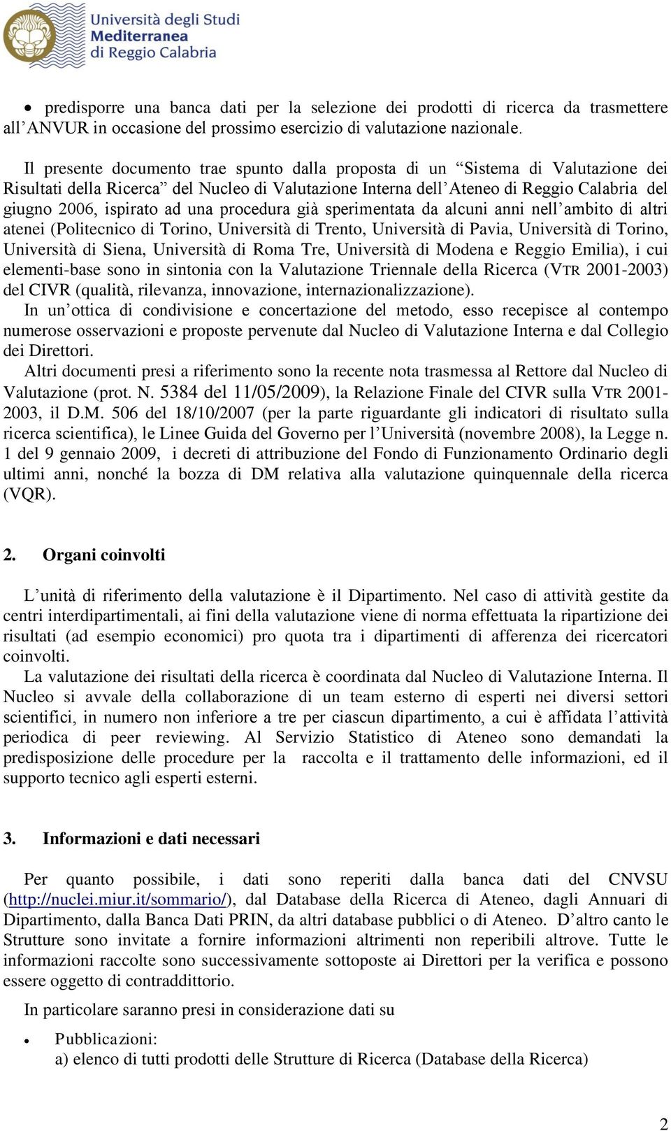 una procedura già sperimentata da alcuni anni nell ambito di altri atenei (Politecnico di Torino, Università di Trento, Università di Pavia, Università di Torino, Università di Siena, Università di