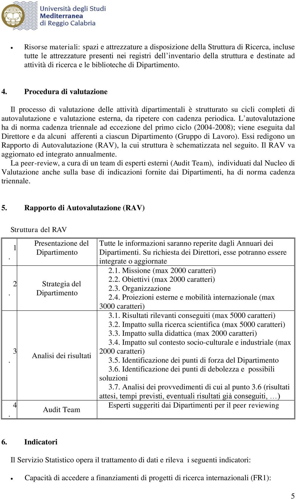 Procedura di valutazione Il processo di valutazione delle attività dipartimentali è strutturato su cicli completi di autovalutazione e valutazione esterna, da ripetere con cadenza periodica.