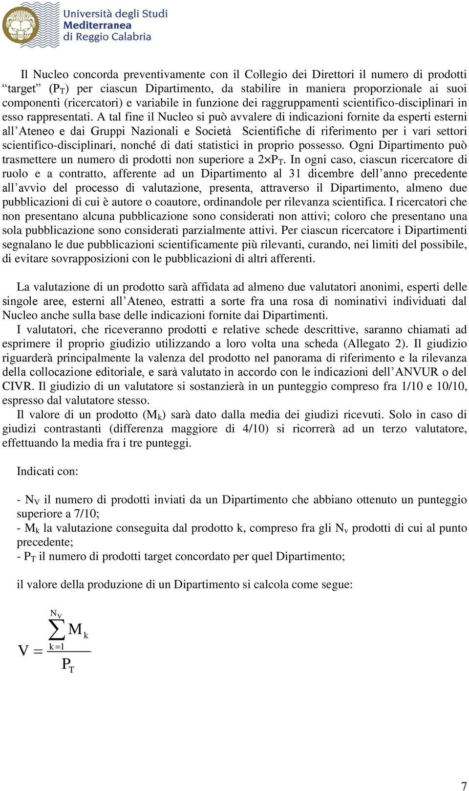 A tal fine il Nucleo si può avvalere di indicazioni fornite da esperti esterni all Ateneo e dai Gruppi Nazionali e Società Scientifiche di riferimento per i vari settori scientifico-disciplinari,