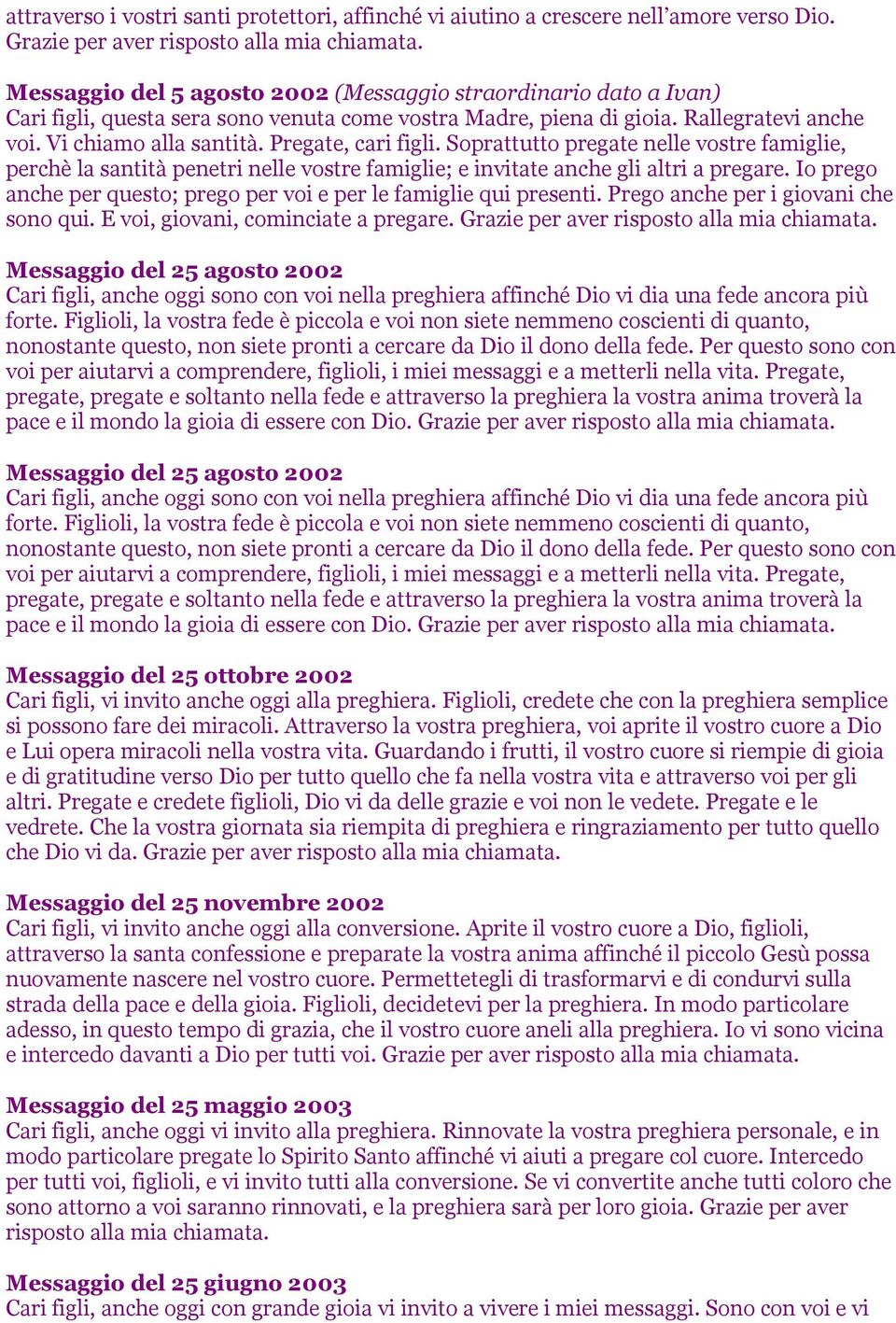 Pregate, cari figli. Soprattutto pregate nelle vostre famiglie, perchè la santità penetri nelle vostre famiglie; e invitate anche gli altri a pregare.