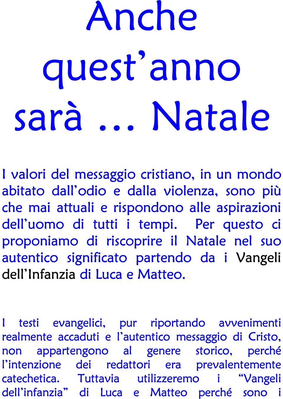 Per questo ci proponiamo di riscoprire il Natale nel suo autentico significato partendo da i Vangeli dell Infanzia di Luca e Matteo.