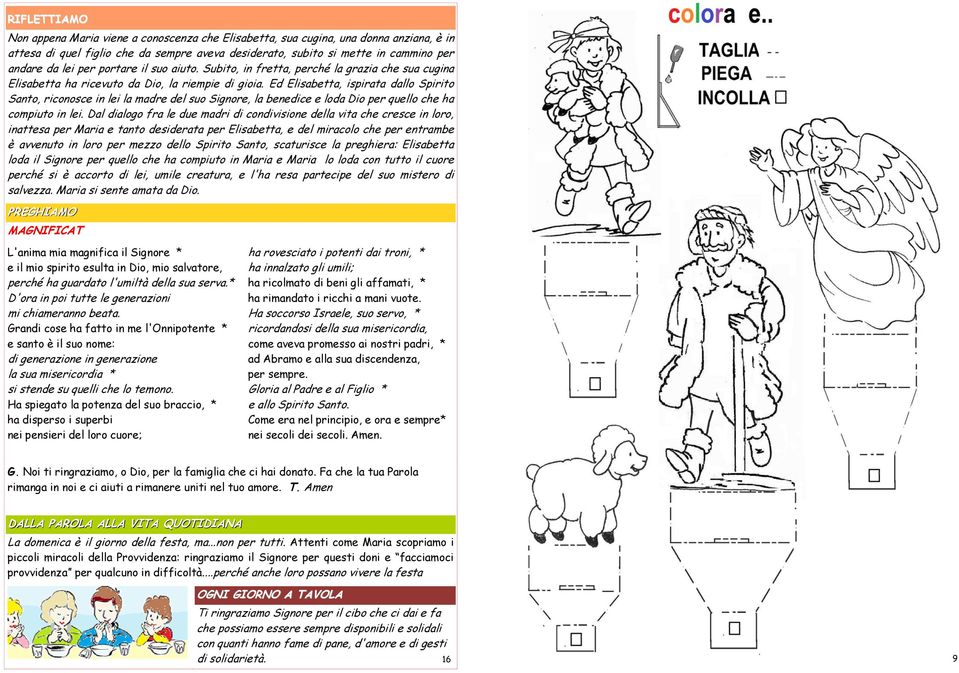 Ed Elisabetta, ispirata dallo Spirito Santo, riconosce in lei la madre del suo Signore, la benedice e loda Dio per quello che ha compiuto in lei.