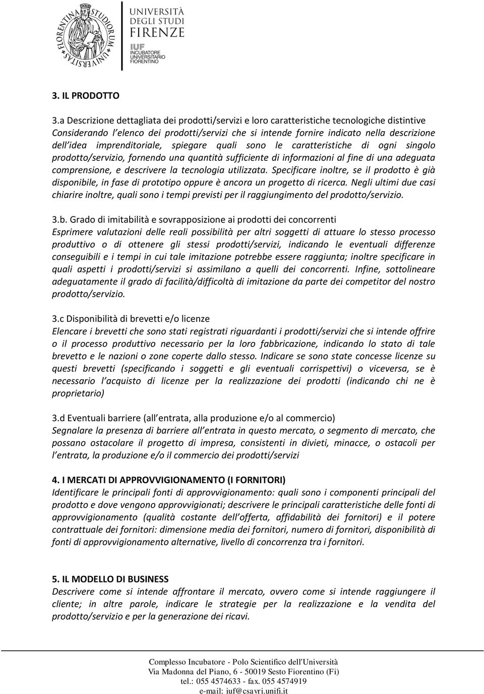 imprenditoriale, spiegare quali sono le caratteristiche di ogni singolo prodotto/servizio, fornendo una quantità sufficiente di informazioni al fine di una adeguata comprensione, e descrivere la