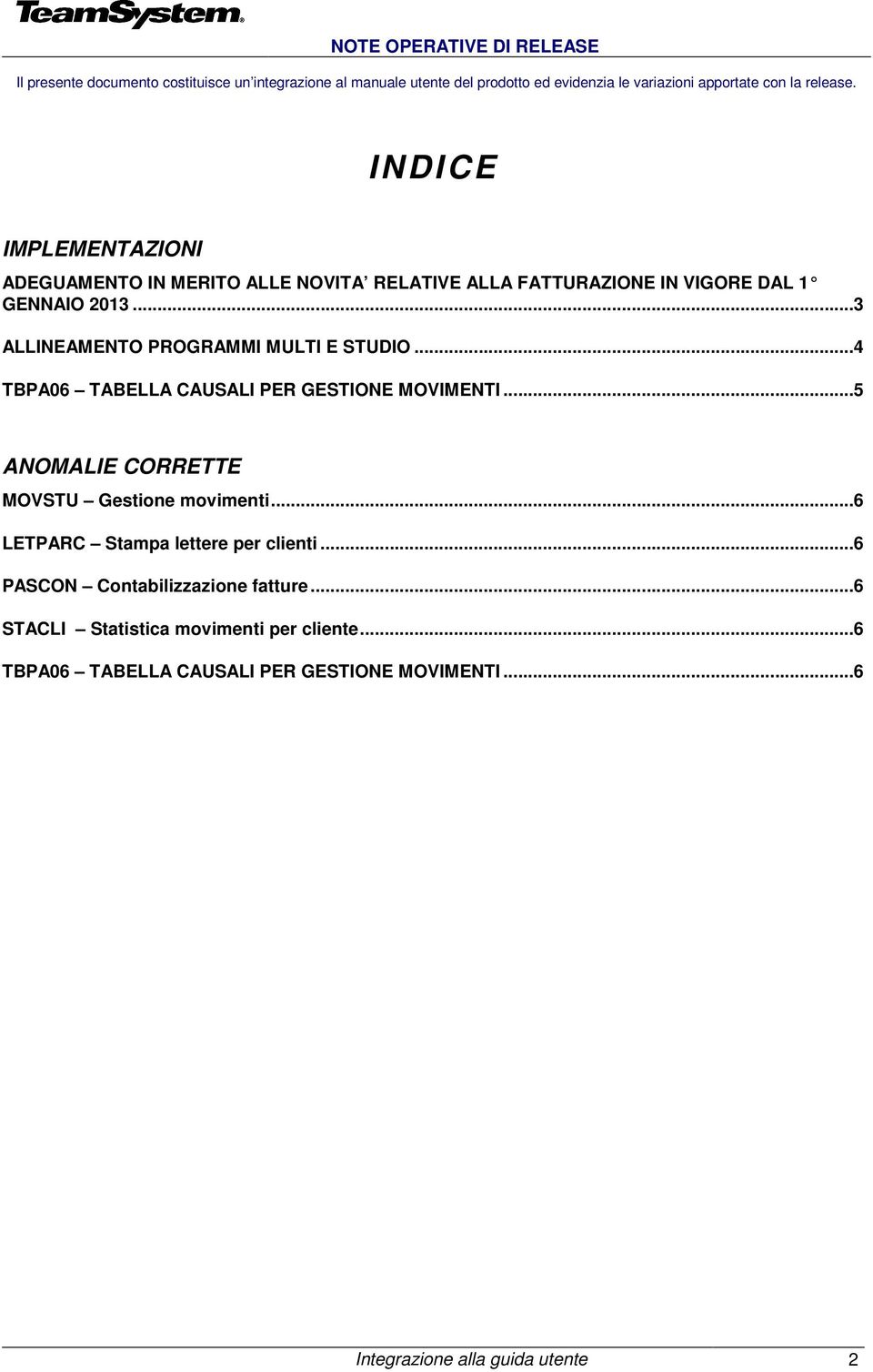 ..3 ALLINEAMENTO PROGRAMMI MULTI E STUDIO...4 TBPA06 TABELLA CAUSALI PER GESTIONE MOVIMENTI...5 ANOMALIE CORRETTE MOVSTU Gestione movimenti.