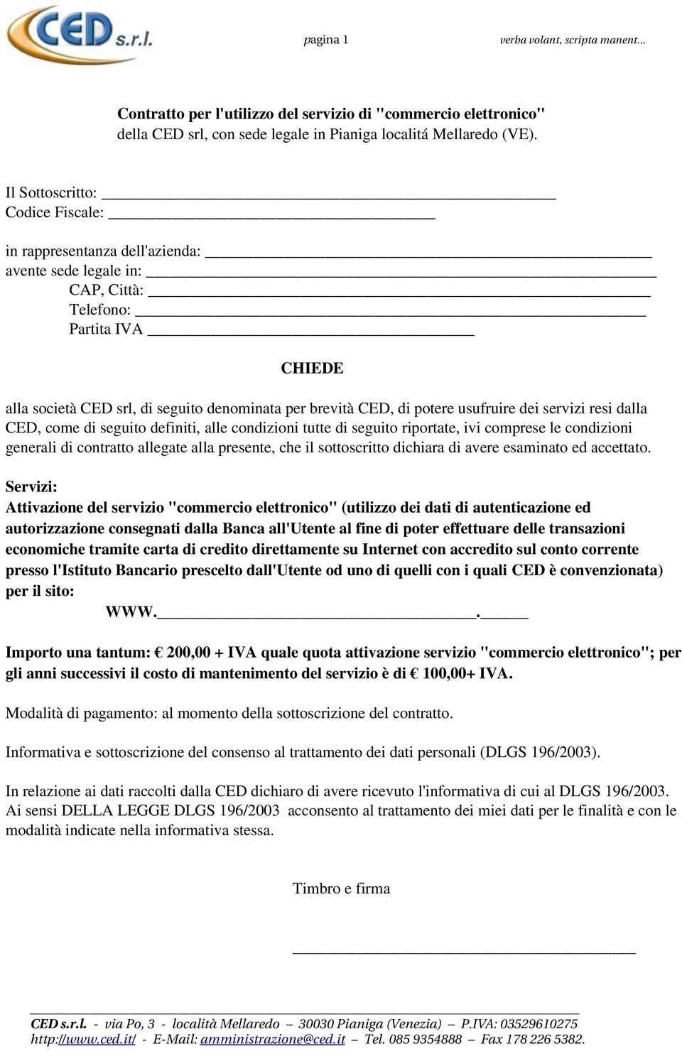 usufruire dei servizi resi dalla CED, come di seguito definiti, alle condizioni tutte di seguito riportate, ivi comprese le condizioni generali di contratto allegate alla presente, che il