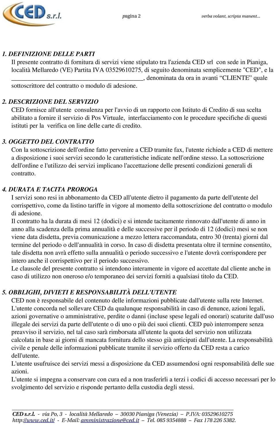 semplicemente "CED", e la, denominata da ora in avanti CLIENTE quale sottoscrittore del contratto o modulo di adesione. 2.