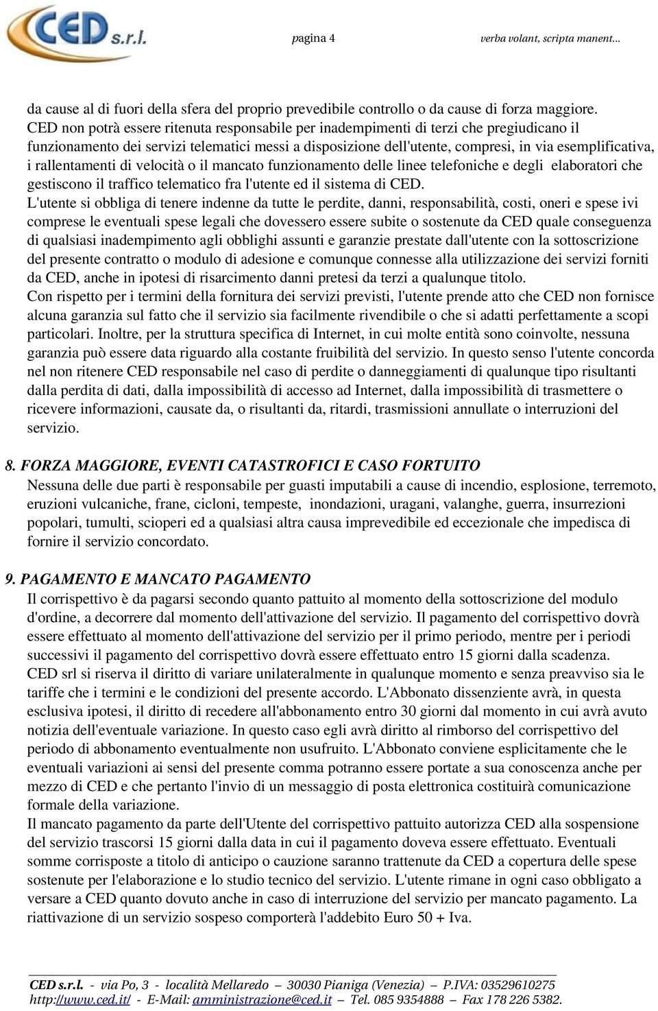 rallentamenti di velocità o il mancato funzionamento delle linee telefoniche e degli elaboratori che gestiscono il traffico telematico fra l'utente ed il sistema di CED.