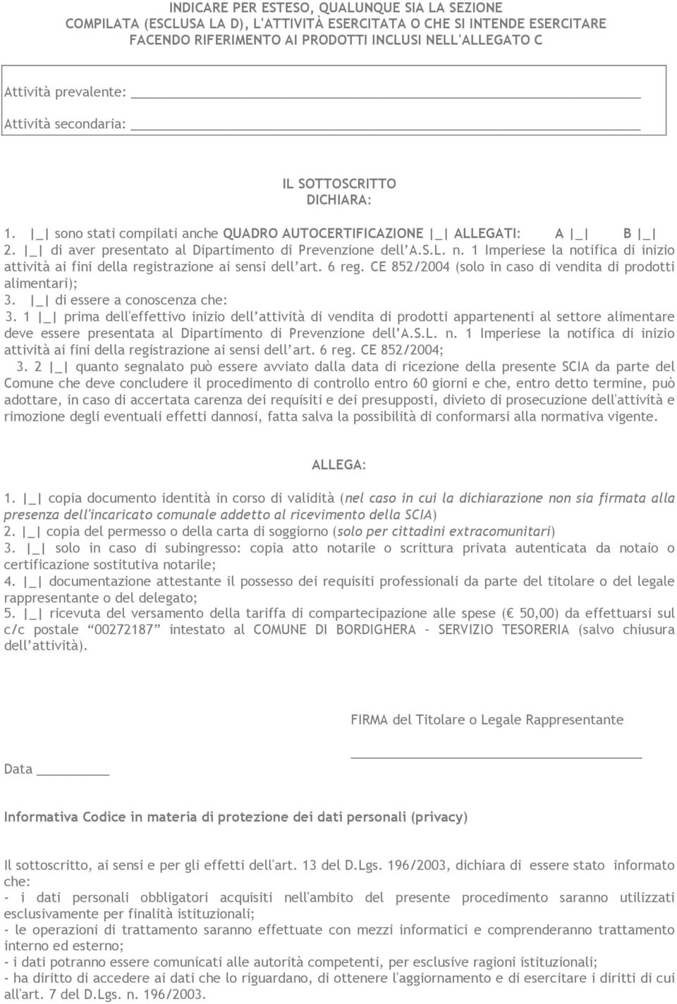 1 Imperiese la notifica di inizio attività ai fini della registrazione ai sensi dell art. 6 reg. CE 852/2004 (solo in caso di vendita di prodotti alimentari); 3. di essere a conoscenza che: 3.