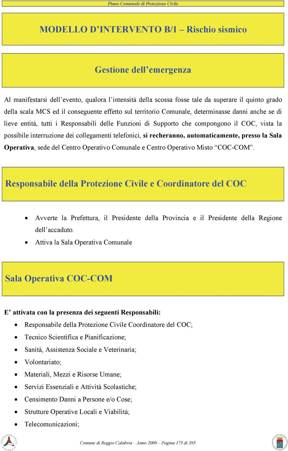 telefonici, si recheranno, automaticamente, presso la Sala Operativa, sede del Centro Operativo Comunale e Centro Operativo Misto COC-COM.