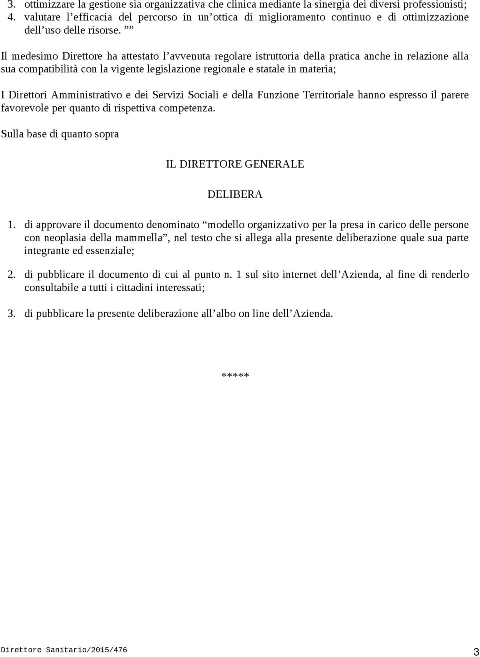 Il medesimo Direttore ha attestato l avvenuta regolare istruttoria della pratica anche in relazione alla sua compatibilità con la vigente legislazione regionale e statale in materia; I Direttori