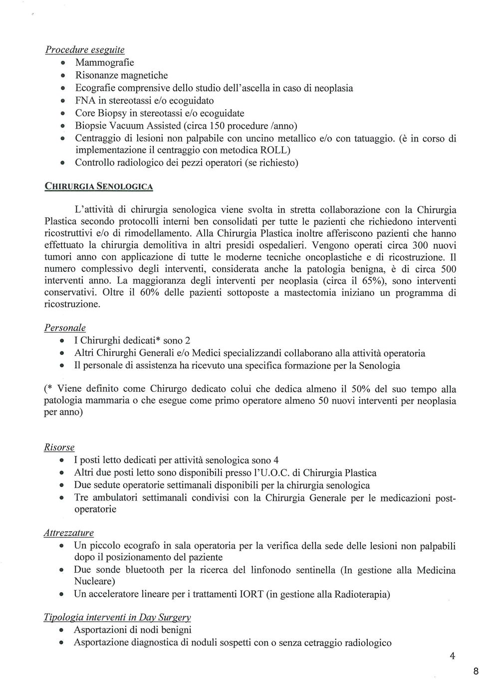 (è in corso di implementazione il centraggio con metodica ROLL) * Controllo radiologico dei pezzi operatori (se richiesto) Cmuuìacìh SENOLOGICA L'attività di chirurgia senologica viene svolta in