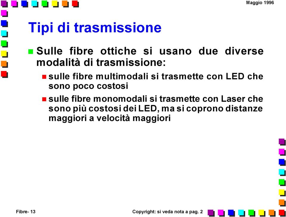 sulle fibre monomodali si trasmette con Laser che sono più costosi dei LED, ma si