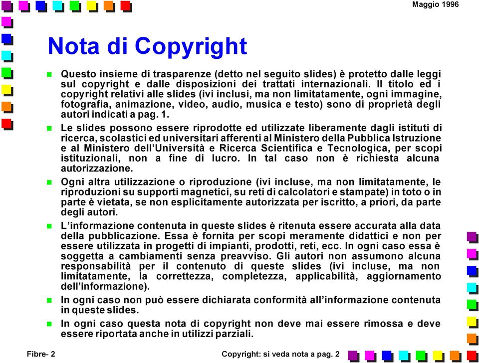 Le slides possono essere riprodotte ed utilizzate liberamente dagli istituti di ricerca, scolastici ed universitari afferenti al Ministero della Pubblica Istruzione e al Ministero dell Università e