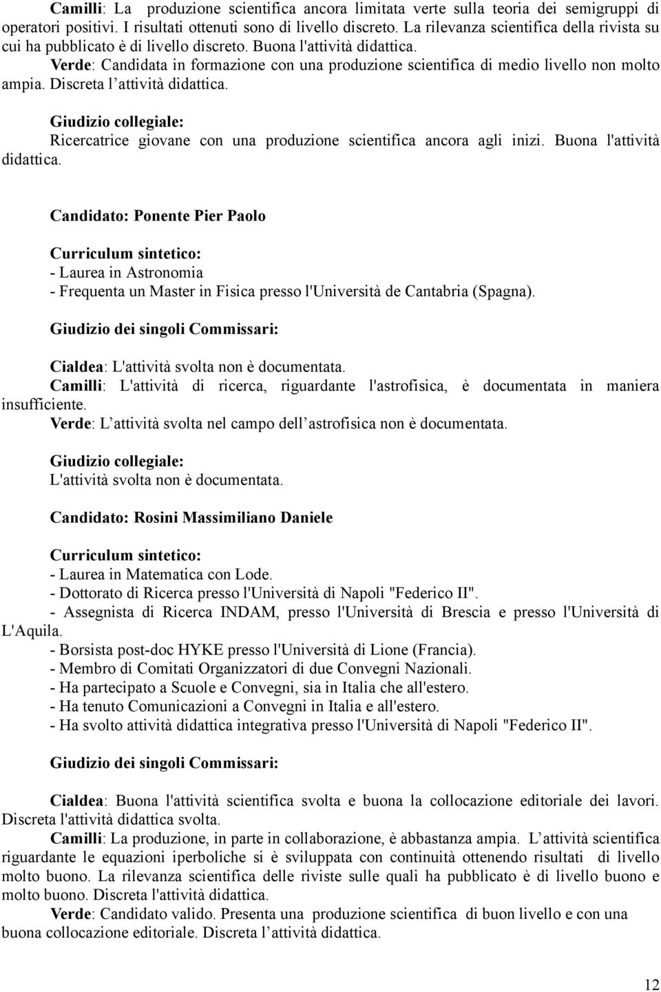 Discreta l attività Ricercatrice giovane con una produzione scientifica ancora agli inizi.