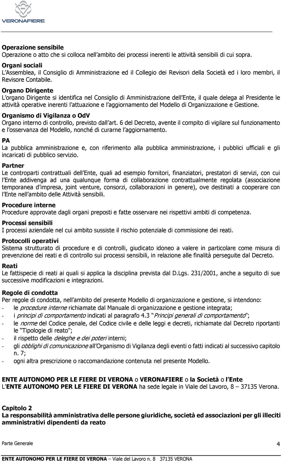 Organo Dirigente L organo Dirigente si identifica nel Consiglio di Amministrazione dell Ente, il quale delega al Presidente le attività operative inerenti l attuazione e l aggiornamento del Modello