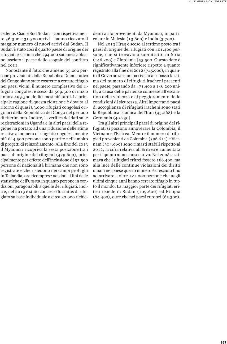 000 persone provenienti dalla Repubblica Democratica del Congo siano state costrette a cercare rifugio nei paesi vicini, il numero complessivo dei rifugiati congolesi è sceso da 509.