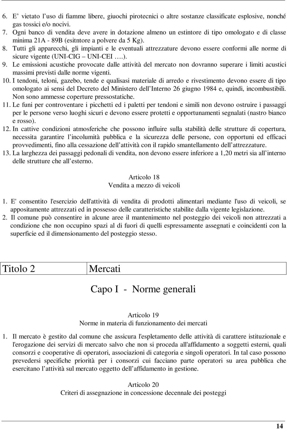 B (esitntore a polvere da 5 Kg). 8. Tutti gli apparecchi, gli impianti e le eventuali attrezzature devono essere conformi alle norme di sicure vigente (UNI-CIG UNI-CEI.). 9.