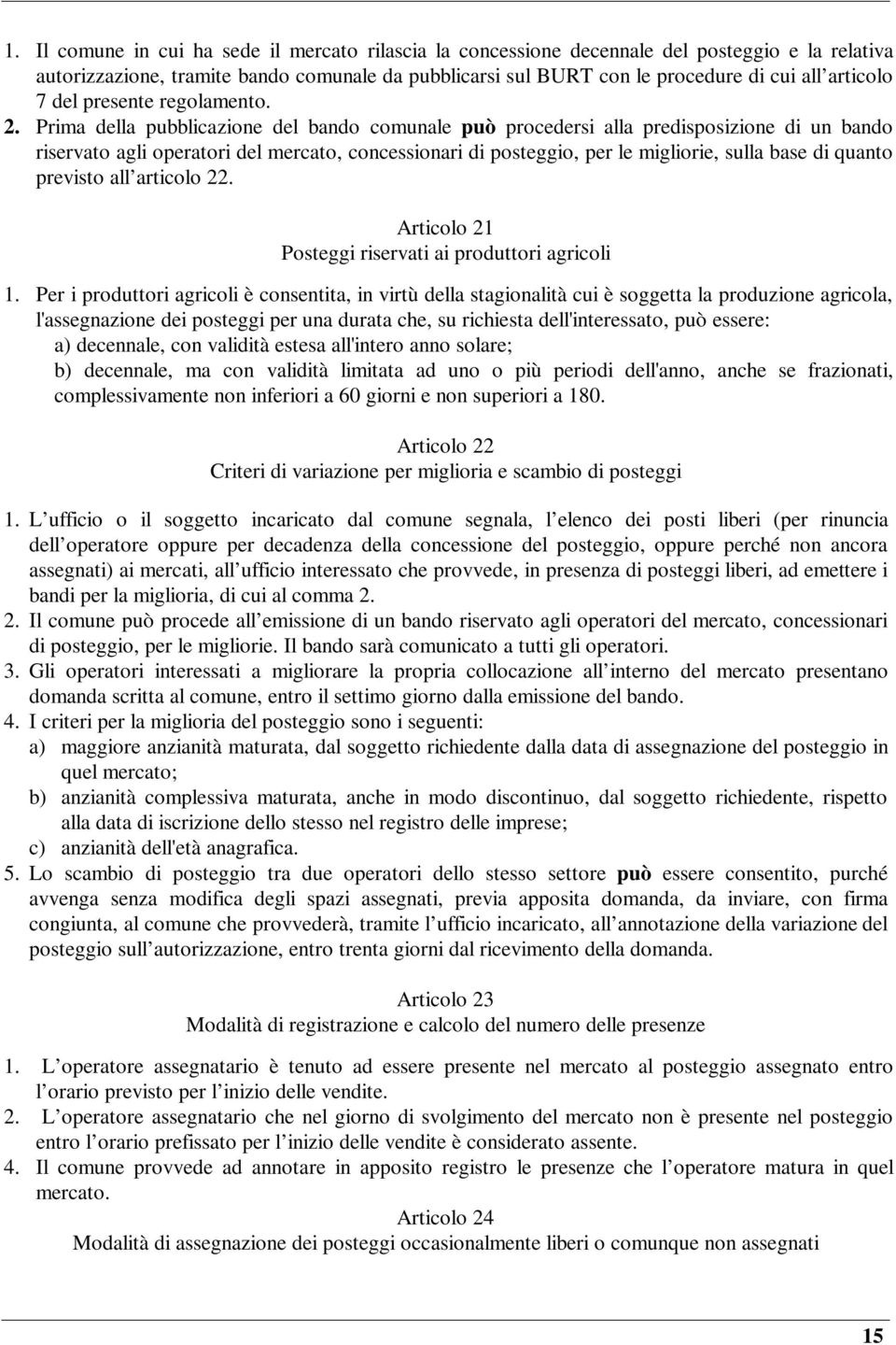 Prima della pubblicazione del bando comunale può procedersi alla predisposizione di un bando riservato agli operatori del mercato, concessionari di posteggio, per le migliorie, sulla base di quanto