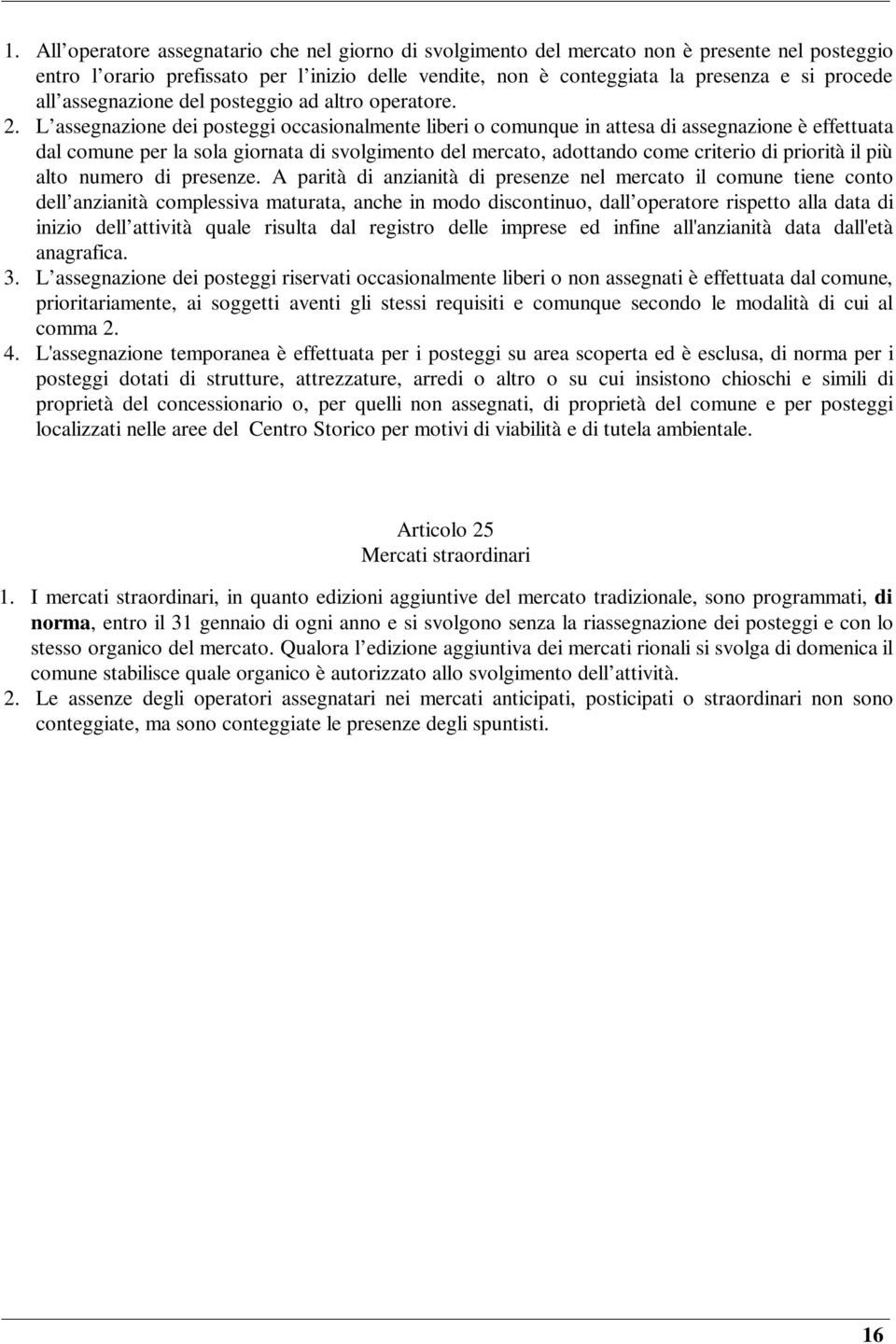 L assegnazione dei posteggi occasionalmente liberi o comunque in attesa di assegnazione è effettuata dal comune per la sola giornata di svolgimento del mercato, adottando come criterio di priorità il