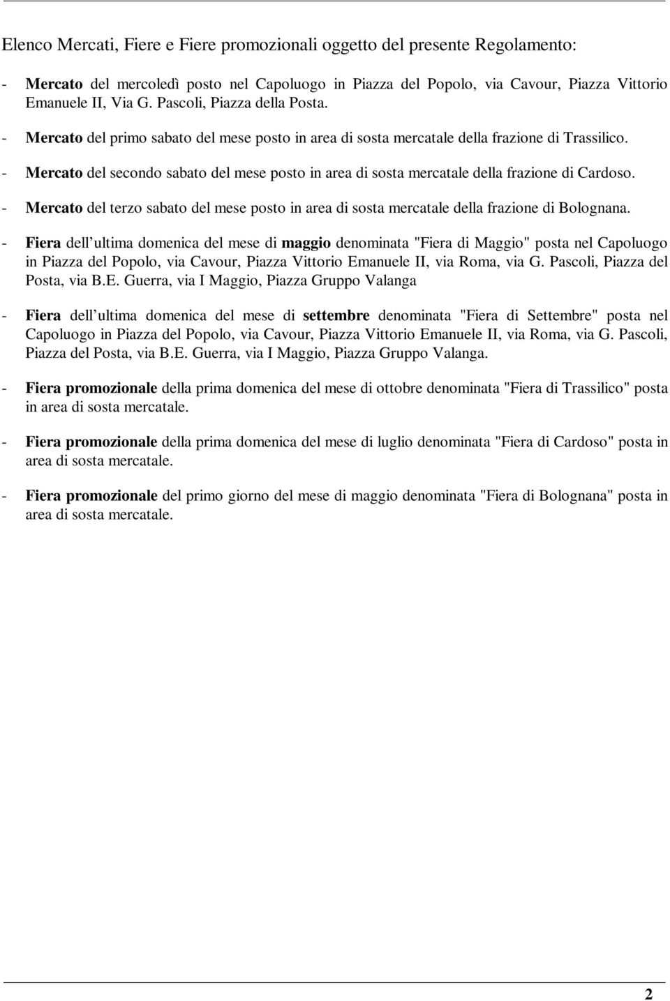 - Mercato del secondo sabato del mese posto in area di sosta mercatale della frazione di Cardoso. - Mercato del terzo sabato del mese posto in area di sosta mercatale della frazione di Bolognana.