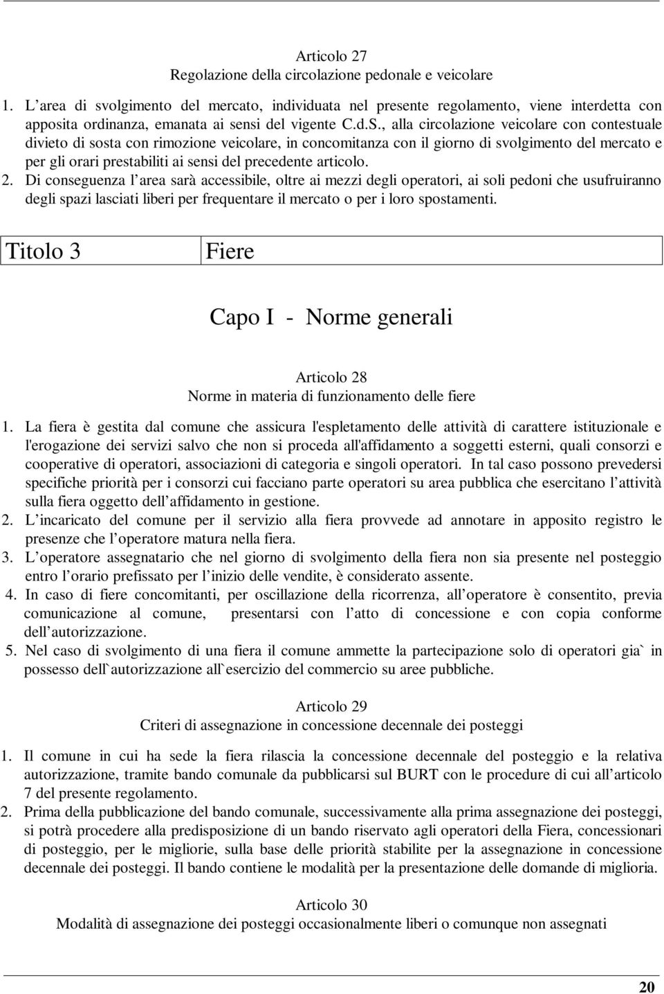 , alla circolazione veicolare con contestuale divieto di sosta con rimozione veicolare, in concomitanza con il giorno di svolgimento del mercato e per gli orari prestabiliti ai sensi del precedente