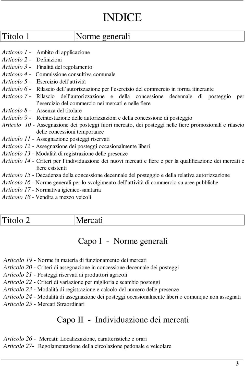 esercizio del commercio nei mercati e nelle fiere Articolo 8 - Assenza del titolare Articolo 9 - Reintestazione delle autorizzazioni e della concessione di posteggio Articolo 10 - Assegnazione dei