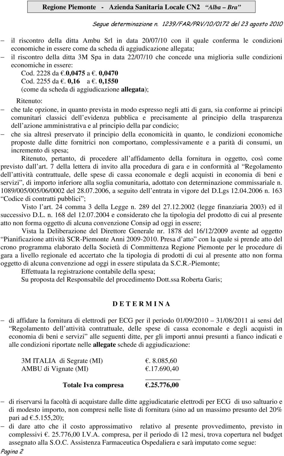 0,1550 (come da scheda di aggiudicazione allegata); Ritenuto: che tale opzione, in quanto prevista in modo espresso negli atti di gara, sia conforme ai principi comunitari classici dell evidenza