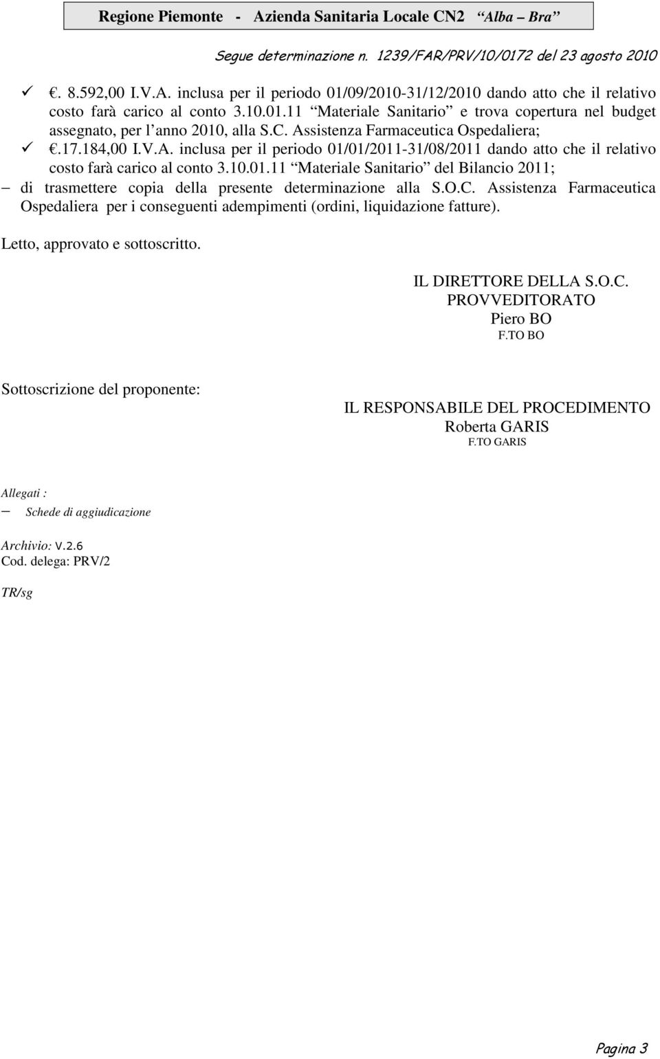 O.C. Assistenza Farmaceutica Ospedaliera per i conseguenti adempimenti (ordini, liquidazione fatture). Letto, approvato e sottoscritto. IL DIRETTORE DELLA S.O.C. PROVVEDITORATO Piero BO F.