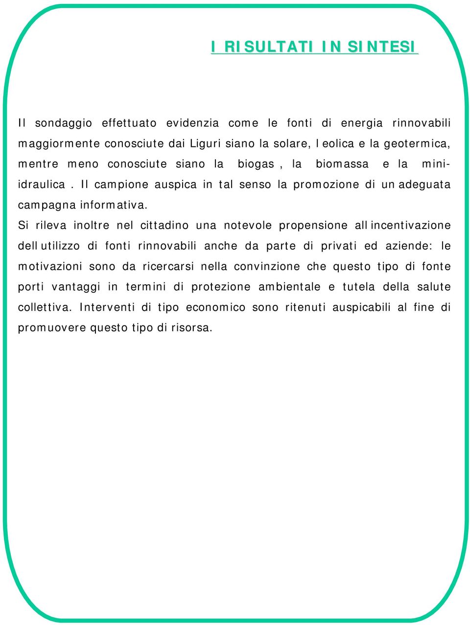 Si rileva inoltre nel cittadino una notevole propensione all incentivazione dell utilizzo di fonti rinnovabili anche da parte di privati ed aziende: le motivazioni sono da ricercarsi