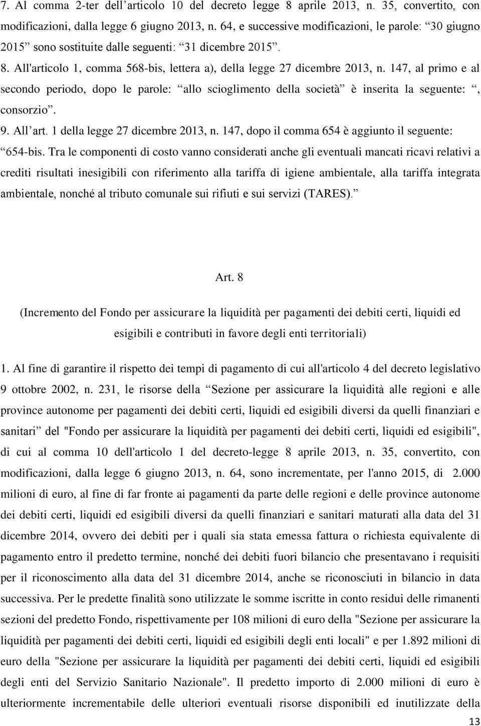 147, al primo e al secondo periodo, dopo le parole: allo scioglimento della società è inserita la seguente:, consorzio. 9. All art. 1 della legge 27 dicembre 2013, n.