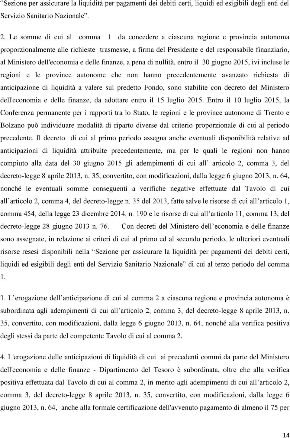 dell'economia e delle finanze, a pena di nullità, entro il 30 giugno 2015, ivi incluse le regioni e le province autonome che non hanno precedentemente avanzato richiesta di anticipazione di liquidità