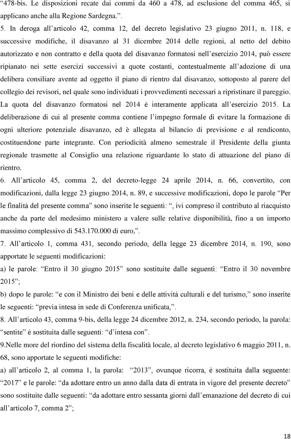 118, e successive modifiche, il disavanzo al 31 dicembre 2014 delle regioni, al netto del debito autorizzato e non contratto e della quota del disavanzo formatosi nell esercizio 2014, può essere