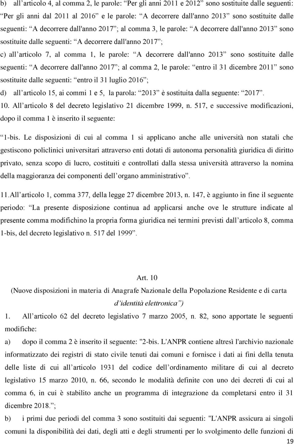 decorrere dall'anno 2013 sono sostituite dalle seguenti: A decorrere dall'anno 2017 ; al comma 2, le parole: entro il 31 dicembre 2011 sono sostituite dalle seguenti: entro il 31 luglio 2016 ; d) all