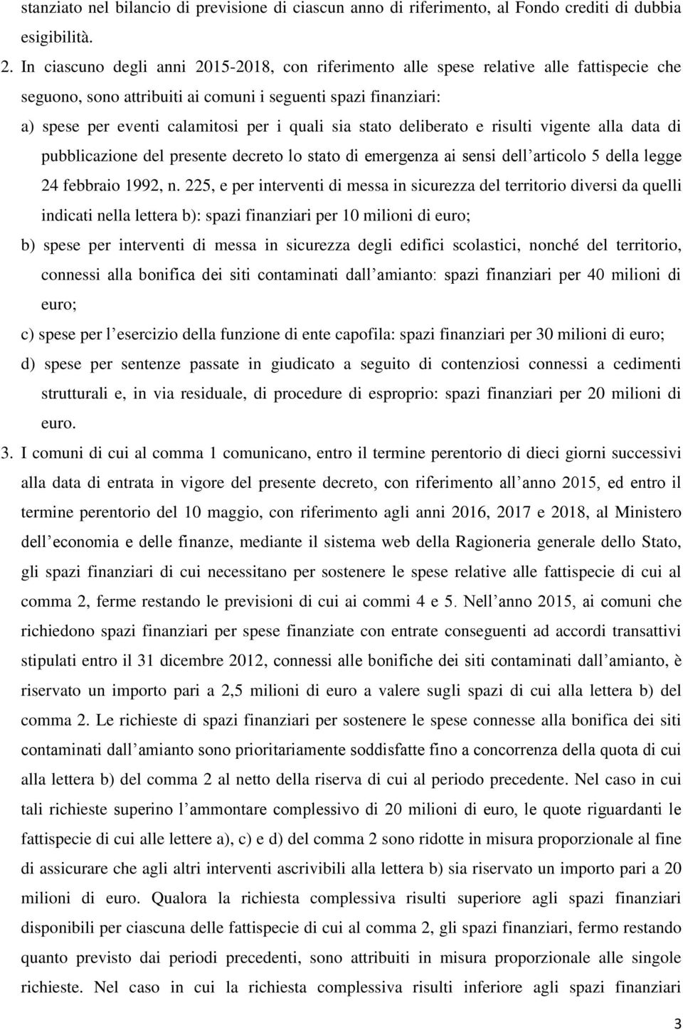 sia stato deliberato e risulti vigente alla data di pubblicazione del presente decreto lo stato di emergenza ai sensi dell articolo 5 della legge 24 febbraio 1992, n.