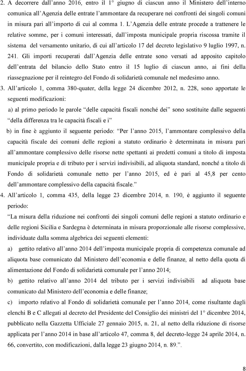 L Agenzia delle entrate procede a trattenere le relative somme, per i comuni interessati, dall imposta municipale propria riscossa tramite il sistema del versamento unitario, di cui all articolo 17