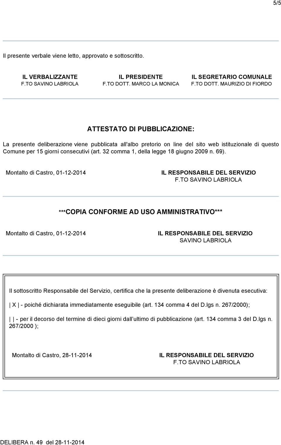 MAURIZIO DI FIORDO ATTESTATO DI PUBBLICAZIONE: La presente deliberazione viene pubblicata all'albo pretorio on line del sito web istituzionale di questo Comune per 15 giorni consecutivi (art.