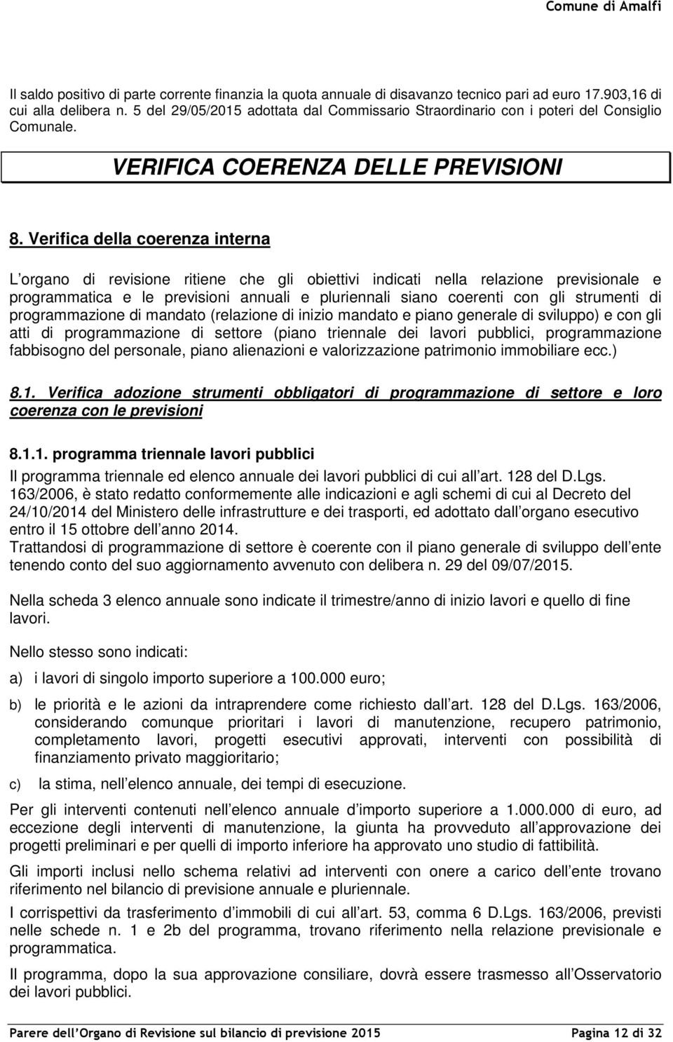 Verifica della coerenza interna L organo di revisione ritiene che gli obiettivi indicati nella relazione previsionale e programmatica e le previsioni annuali e pluriennali siano coerenti con gli