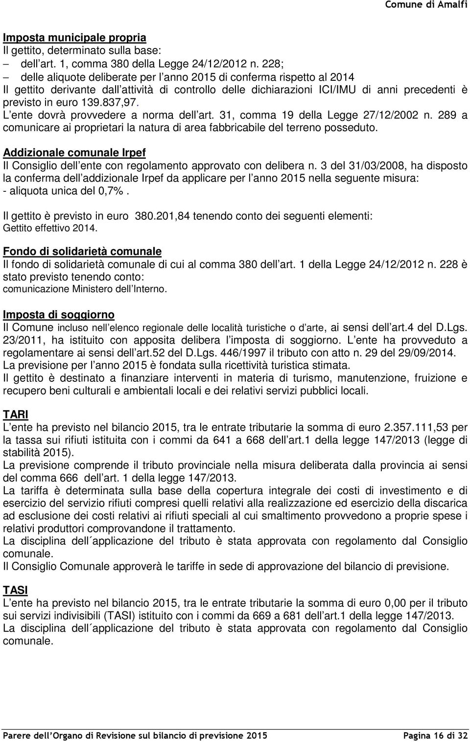 837,97. L ente dovrà provvedere a norma dell art. 31, comma 19 della Legge 27/12/2002 n. 289 a comunicare ai proprietari la natura di area fabbricabile del terreno posseduto.