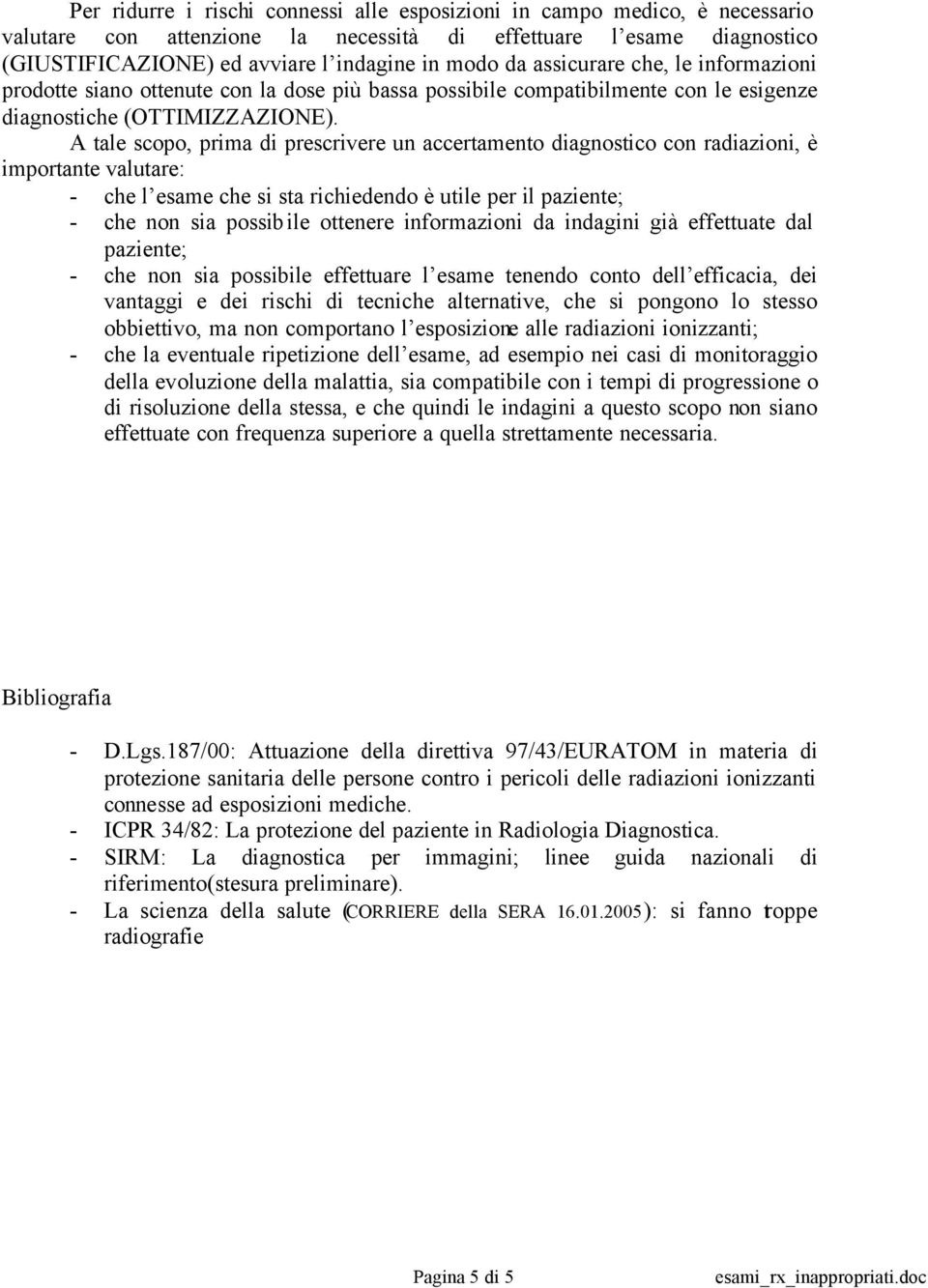 A tale scopo, prima di prescrivere un accertamento diagnostico con radiazioni, è importante valutare: - che l esame che si sta richiedendo è utile per il paziente; - che non sia possibile ottenere