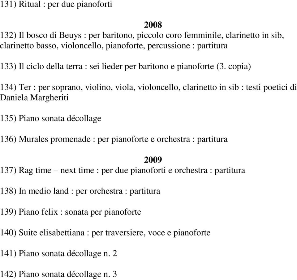 copia) 134) Ter : per soprano, violino, viola, violoncello, clarinetto in sib : testi poetici di Daniela Margheriti 135) Piano sonata décollage 136) Murales promenade : per pianoforte e