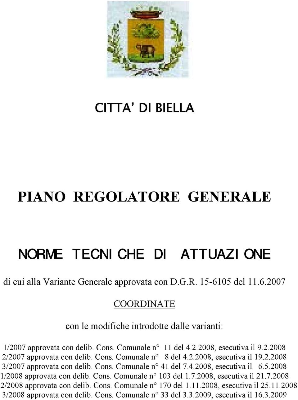 Cons. Comunale n 8 del 4.2.2008, esecutiva il 19.2.2008 3/2007 approvata con delib. Cons. Comunale n 41 del 7.4.2008, esecutiva il 6.5.2008 1/2008 approvata con delib. Cons. Comunale n 103 del 1.