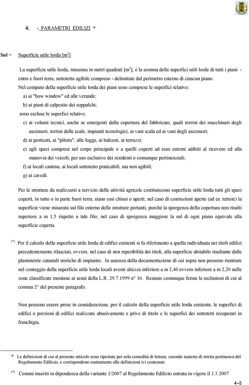 Nel computo della superficie utile lorda dei piani sono comprese le superfici relative: a) ai "bow window" ed alle verande; b) ai piani di calpestio dei soppalchi; sono escluse le superfici relative: