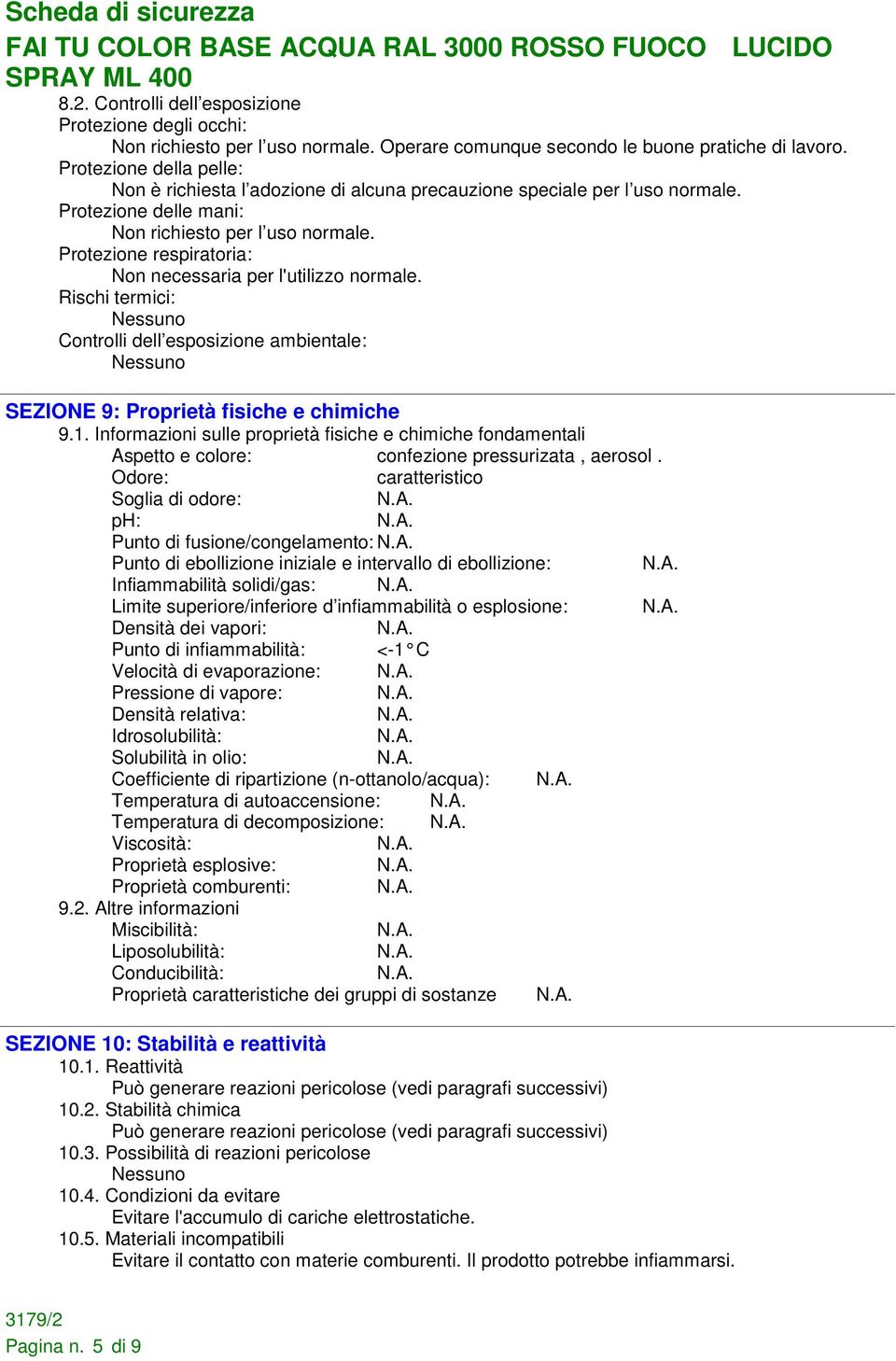 Protezione respiratoria: Non necessaria per l'utilizzo normale. Rischi termici: Controlli dell esposizione ambientale: SEZIONE 9: Proprietà fisiche e chimiche 9.1.