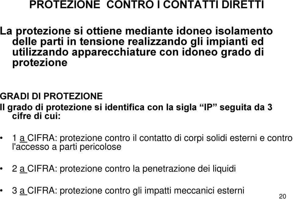 con la sigla IP seguita da 3 cifre di cui: 1 a CIFRA: protezione contro il contatto di corpi solidi esterni e contro l'accesso a