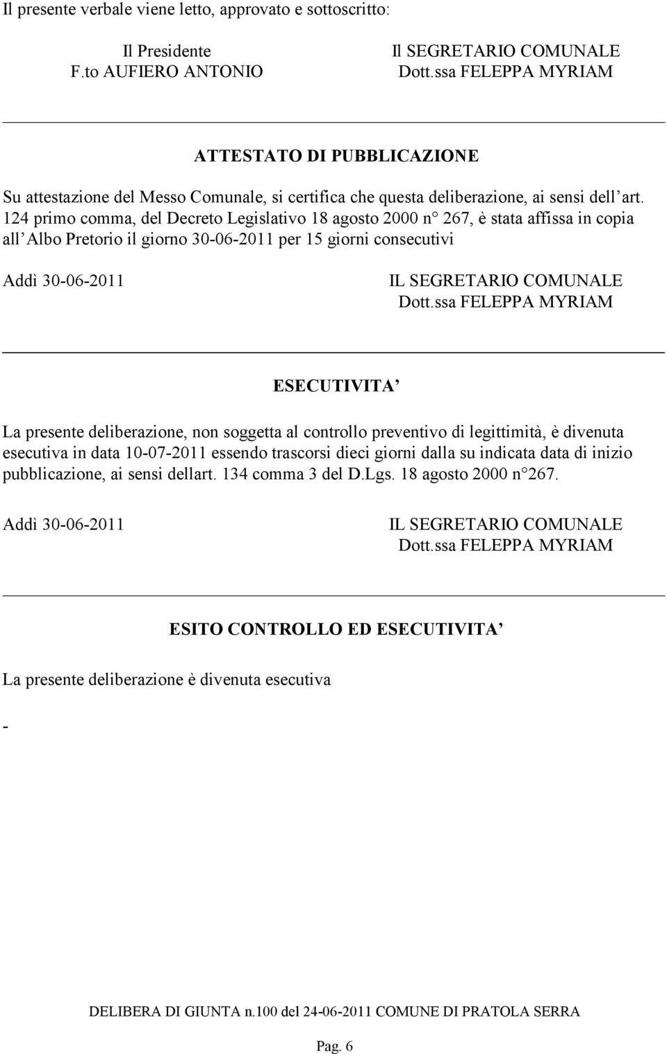 124 primo comma, del Decreto Legislativo 18 agosto 2000 n 267, è stata affissa in copia all Albo Pretorio il giorno 30-06-2011 per 15 giorni consecutivi Addì 30-06-2011 IL SEGRETARIO COMUNALE Dott.