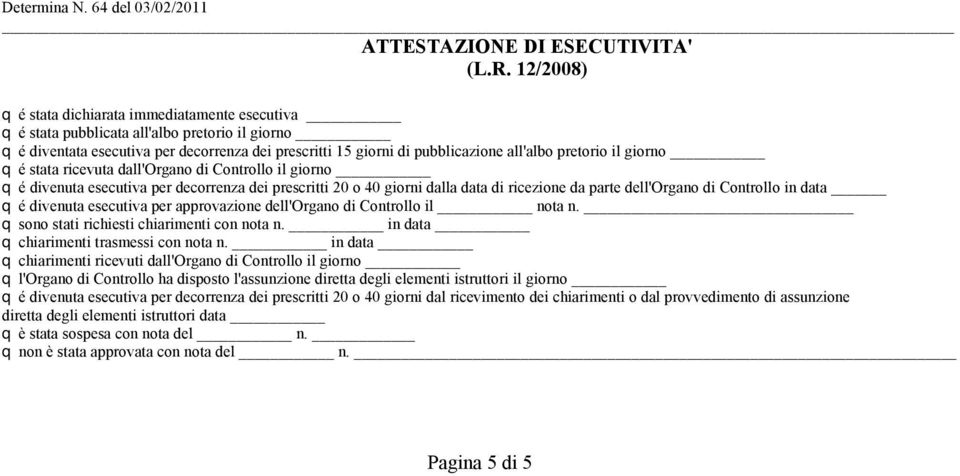 pretorio il giorno q é stata ricevuta dall'organo di Controllo il giorno q é divenuta esecutiva per decorrenza dei prescritti 20 o 40 giorni dalla data di ricezione da parte dell'organo di Controllo