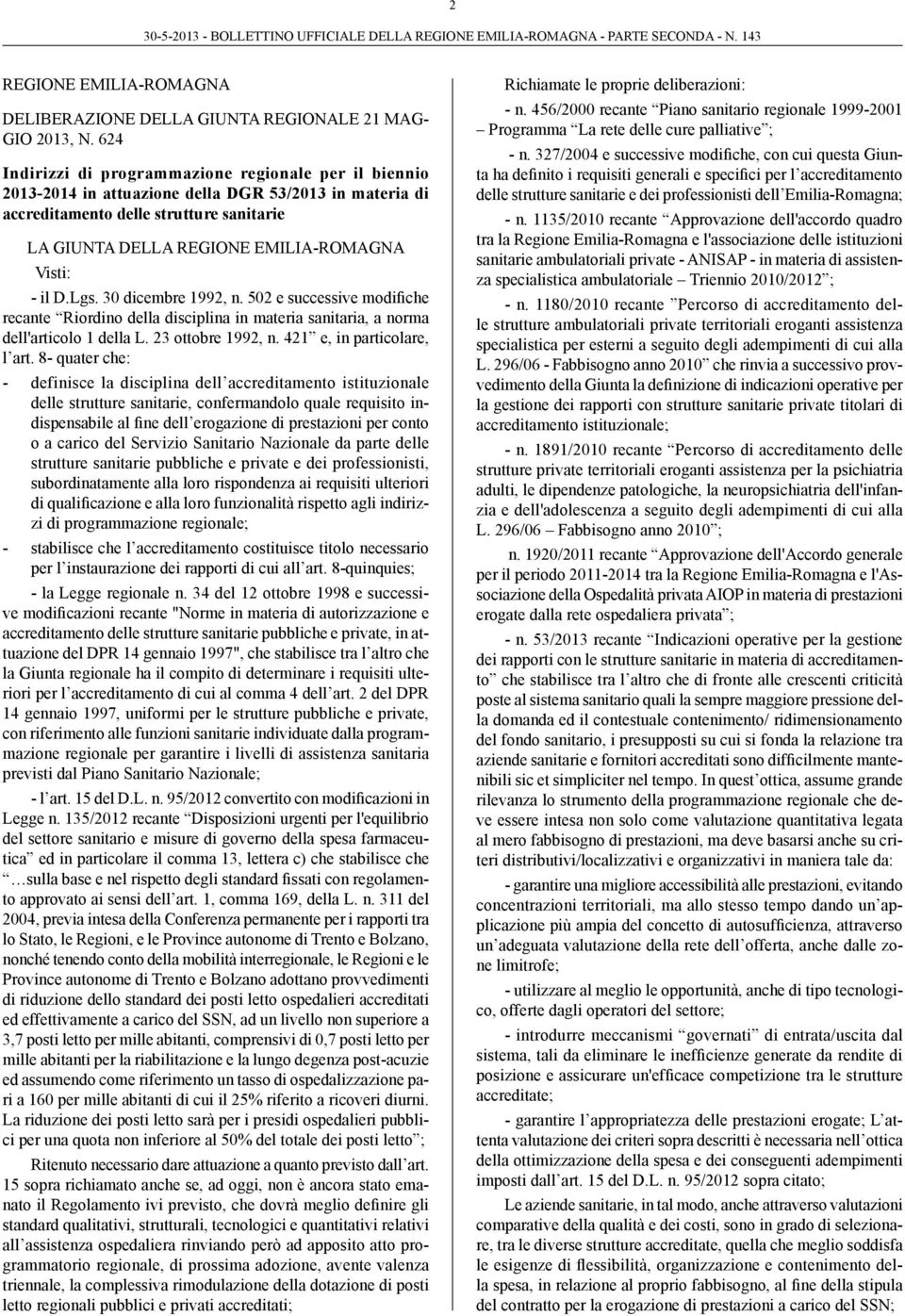 - il D.Lgs. 30 dicembre 1992, n. 502 e successive modifiche recante Riordino della disciplina in materia sanitaria, a norma dell'articolo 1 della L. 23 ottobre 1992, n. 421 e, in particolare, l art.